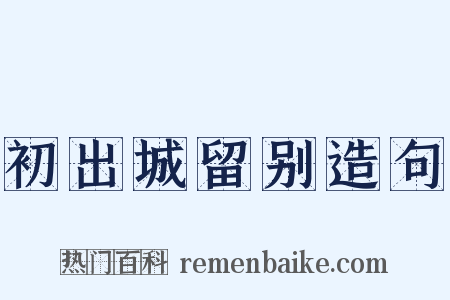 初出城留别造句是什么意思的图片